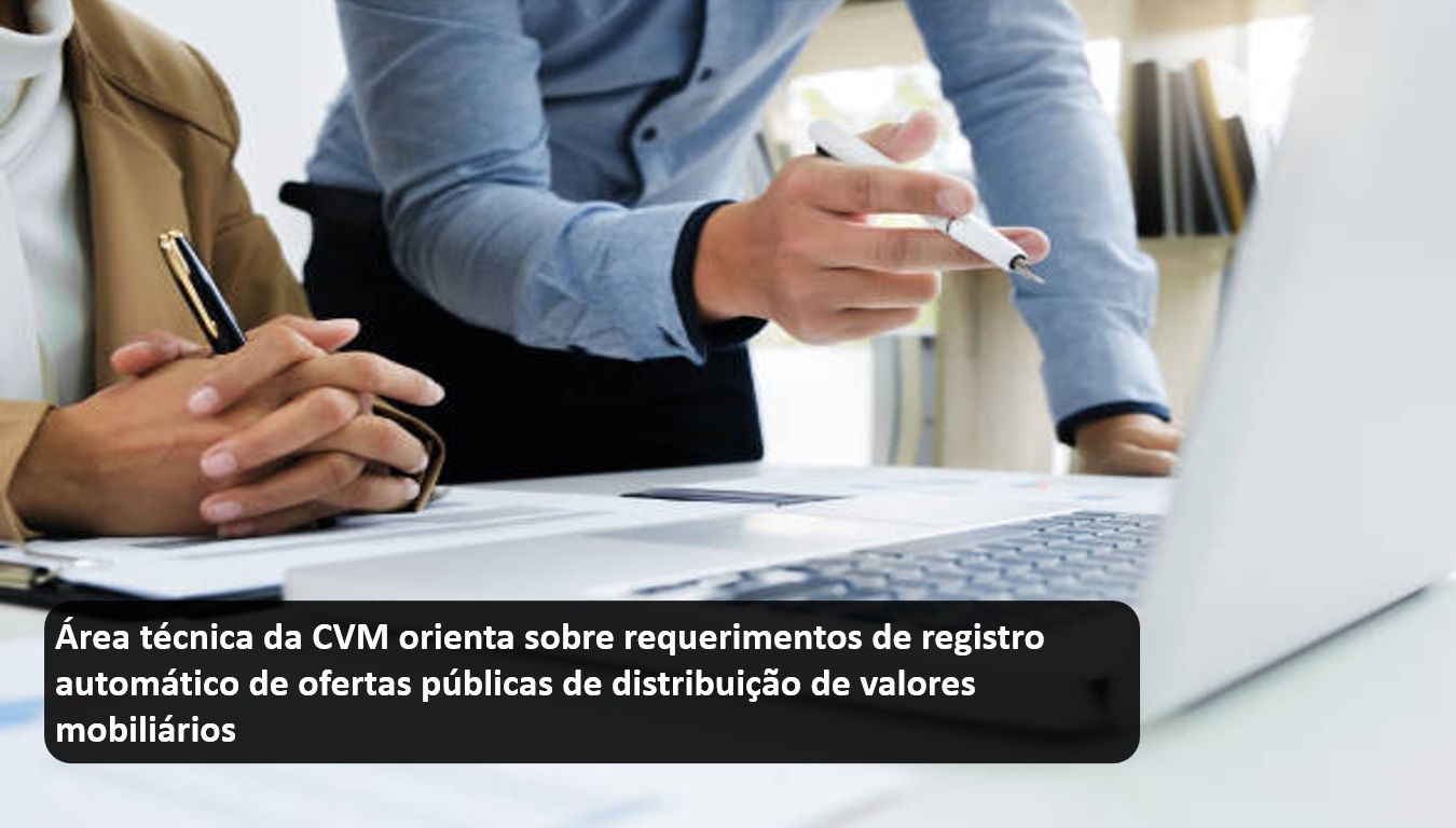 Área técnica da CVM orienta sobre requerimentos de registro automático de ofertas públicas de distribuição de valores mobiliários.jpg