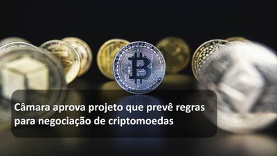 Câmara aprova projeto que prevê regras para negociação de criptomoedas