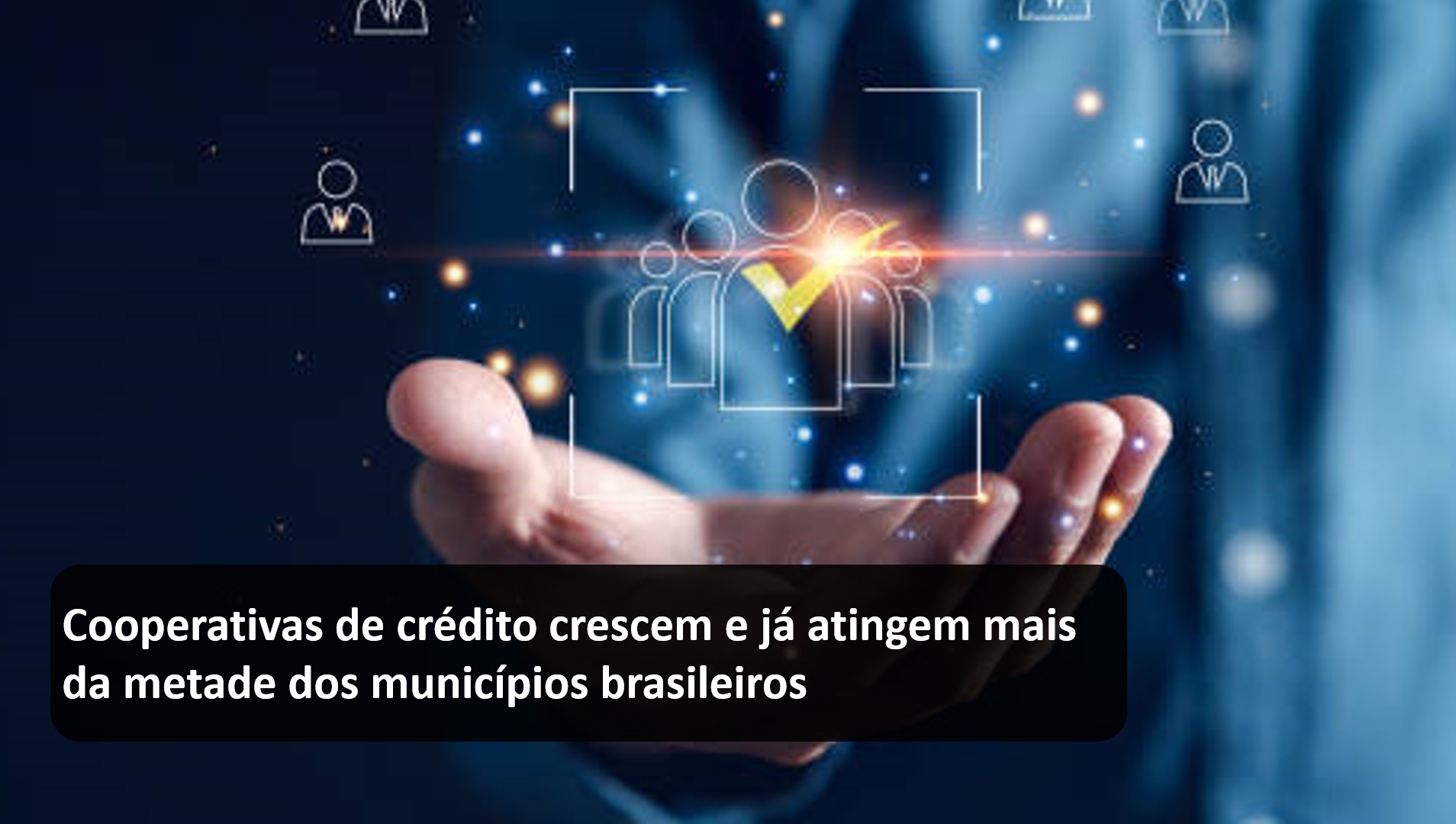 Cooperativas de crédito crescem e já atingem mais da metade dos municípios brasileiros