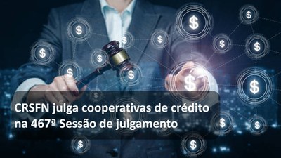 CRSFN julga cooperativas de crédito na 467ª Sessão de julgamento