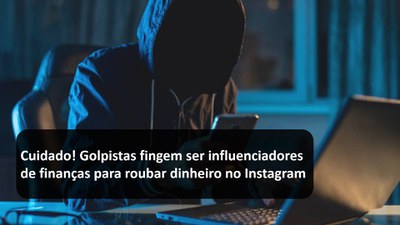 Cuidado! Golpistas fingem ser influenciadores de finanças para roubar dinheiro no Instagram