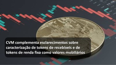 CVM complementa esclarecimentos sobre caracterização de tokens de recebíveis e de tokens de renda fixa como valores mobiliários