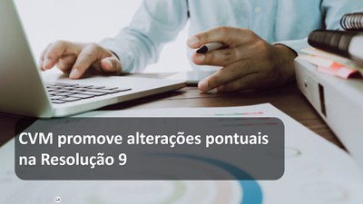 CVM promove alterações pontuais na Resolução 9
