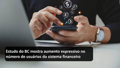 Estudo do BC mostra aumento expressivo no número de usuários do sistema financeiro