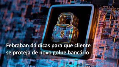 Febraban dá dicas para que cliente se proteja de novo golpe