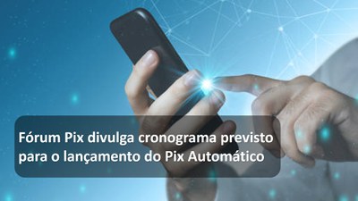 Fórum Pix divulga cronograma previsto para o lançamento do Pix Automático