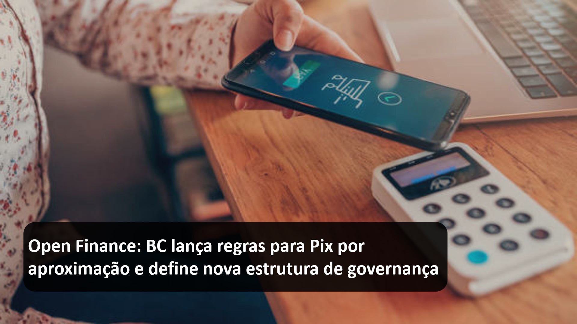 Open Finance BC lança regras para Pix por aproximação e define nova estrutura de governança