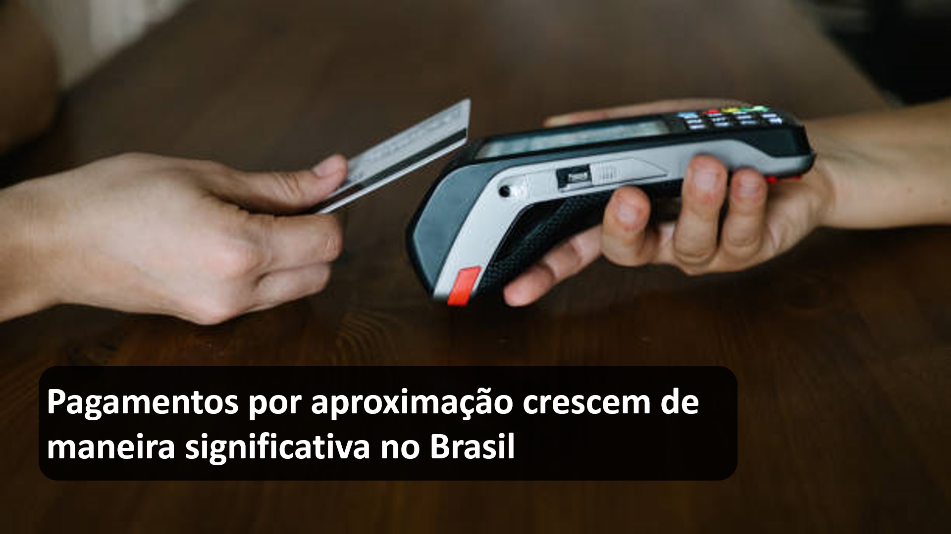 Pagamentos por aproximação crescem de maneira significativa no Brasil