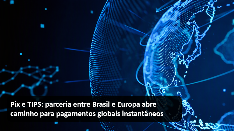 Pix e TIPS parceria entre Brasil e Europa abre caminho para pagamentos globais instantâneos.png