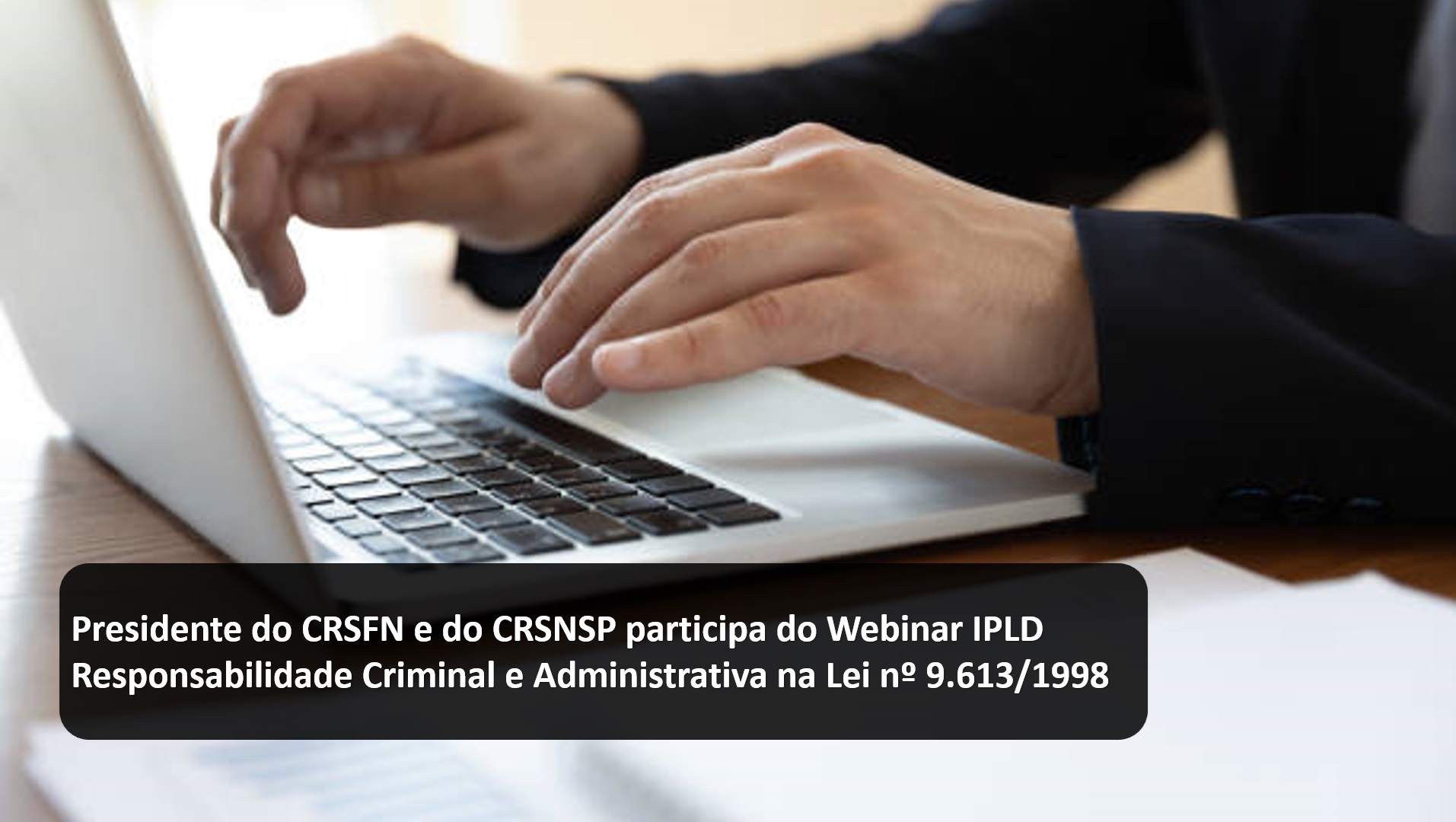 Presidente do CRSFN e do CRSNSP participa do Webinar IPLD Responsabilidade Criminal e Administrativa