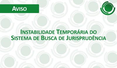Aviso - Instabilidade Temporária do Sistema de Busca de Jurisprudência CRSNSP