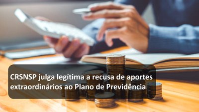 CRSNSP julga legítima a recusa de aportes extraordinários ao Plano de Previdência