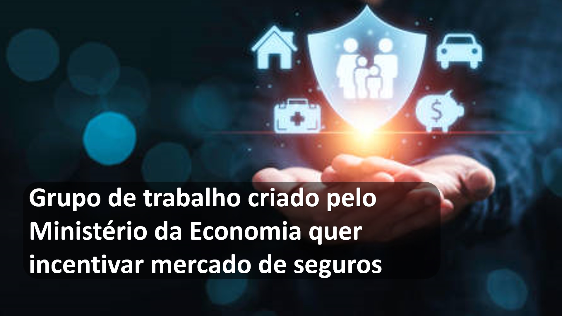 Grupo de trabalho criado pelo Ministério da Economia quer incentivar mercado de seguros