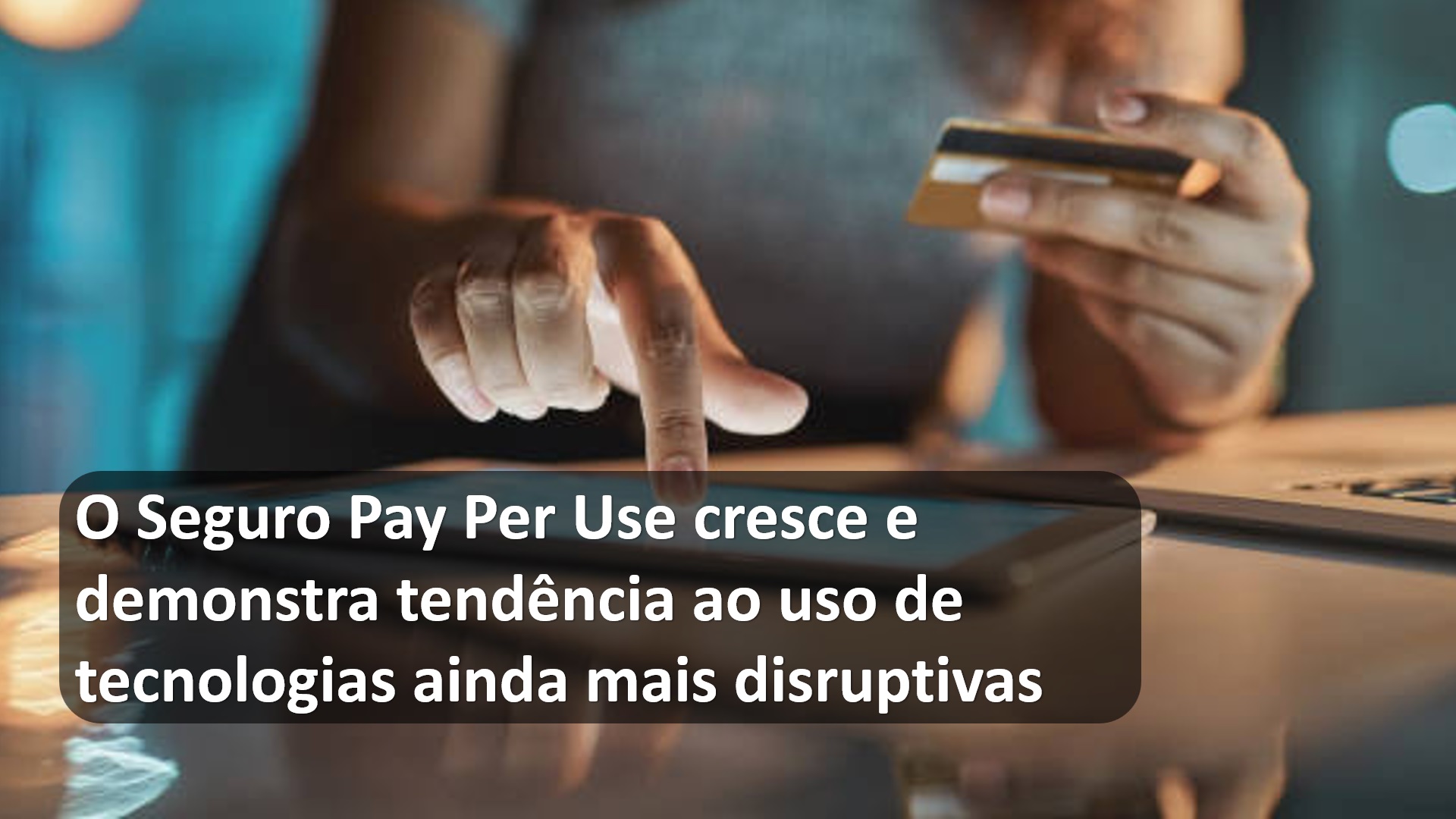 O Seguro Pay Per Use cresce e demonstra tendência ao uso de tecnologias ainda mais disruptivas