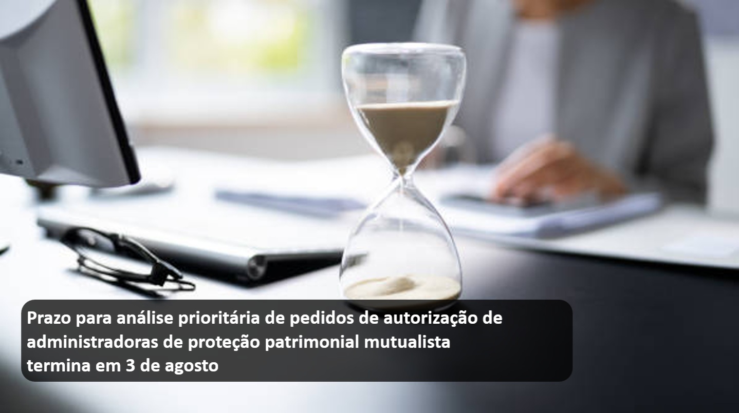 Prazo para análise prioritária de pedidos de autorização de administradoras de proteção patrimonial mutualista termina em 3 de agosto.jpg