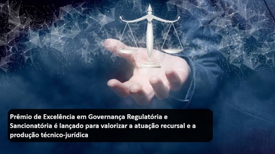 Prêmio de Excelência em Governança Regulatória e Sancionatória é lançado para valorizar a atuação recursal e a produção técnico-jurídica.jpg