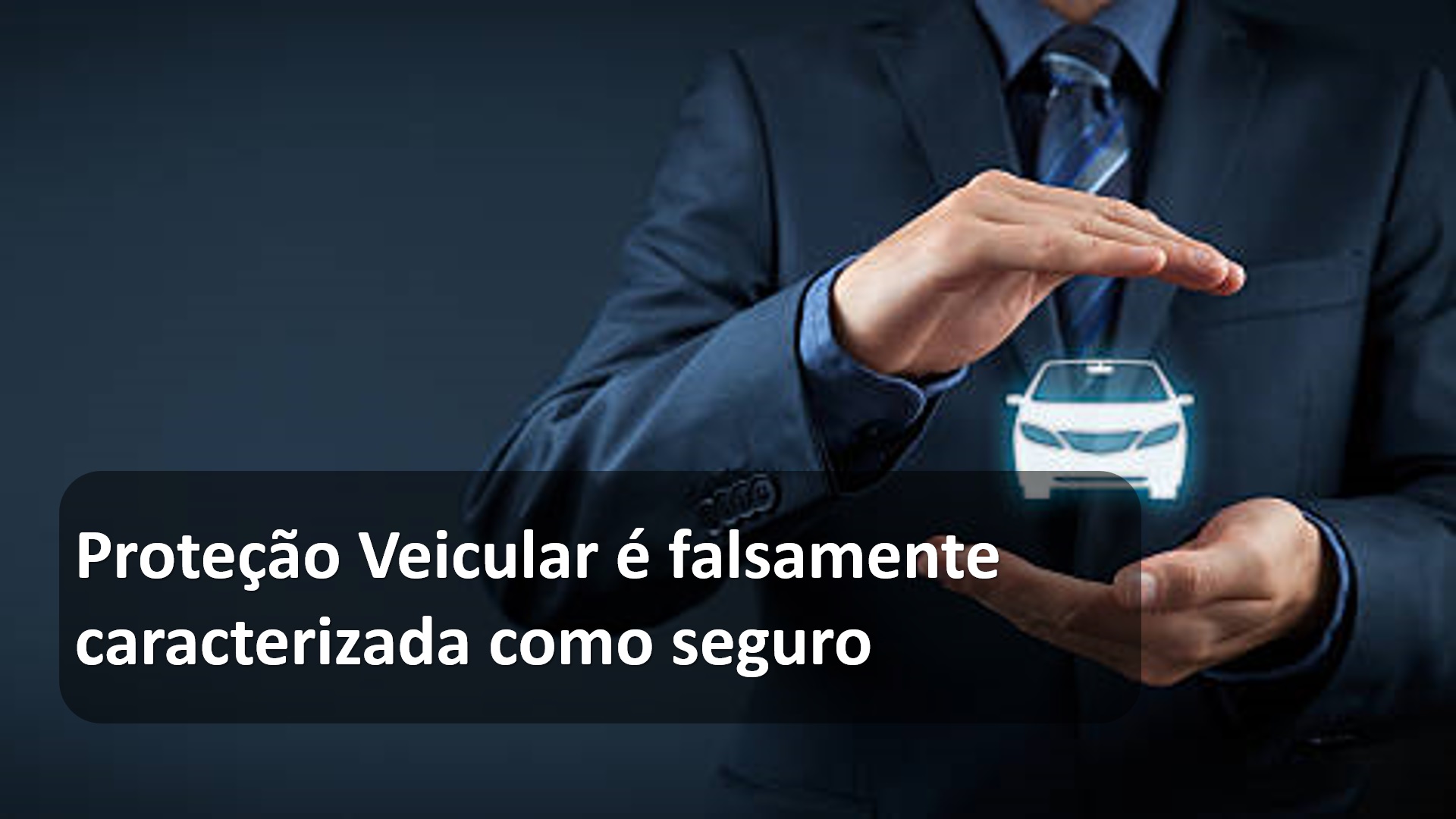 Proteção Veicular é falsamente caracterizada como seguro