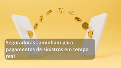 Seguradoras caminham para pagamento de sinistro em tempo real