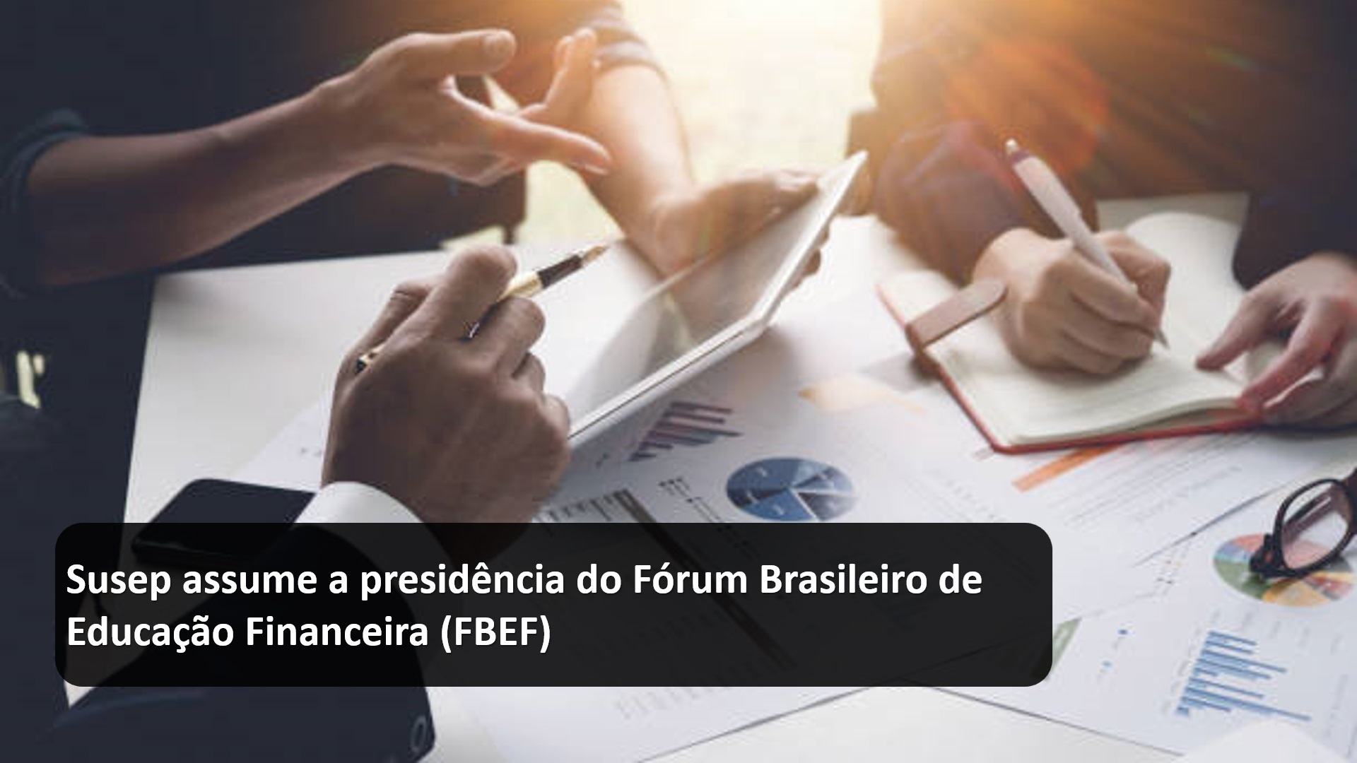 Susep assume a presidência do Fórum Brasileiro de Educação Financeira