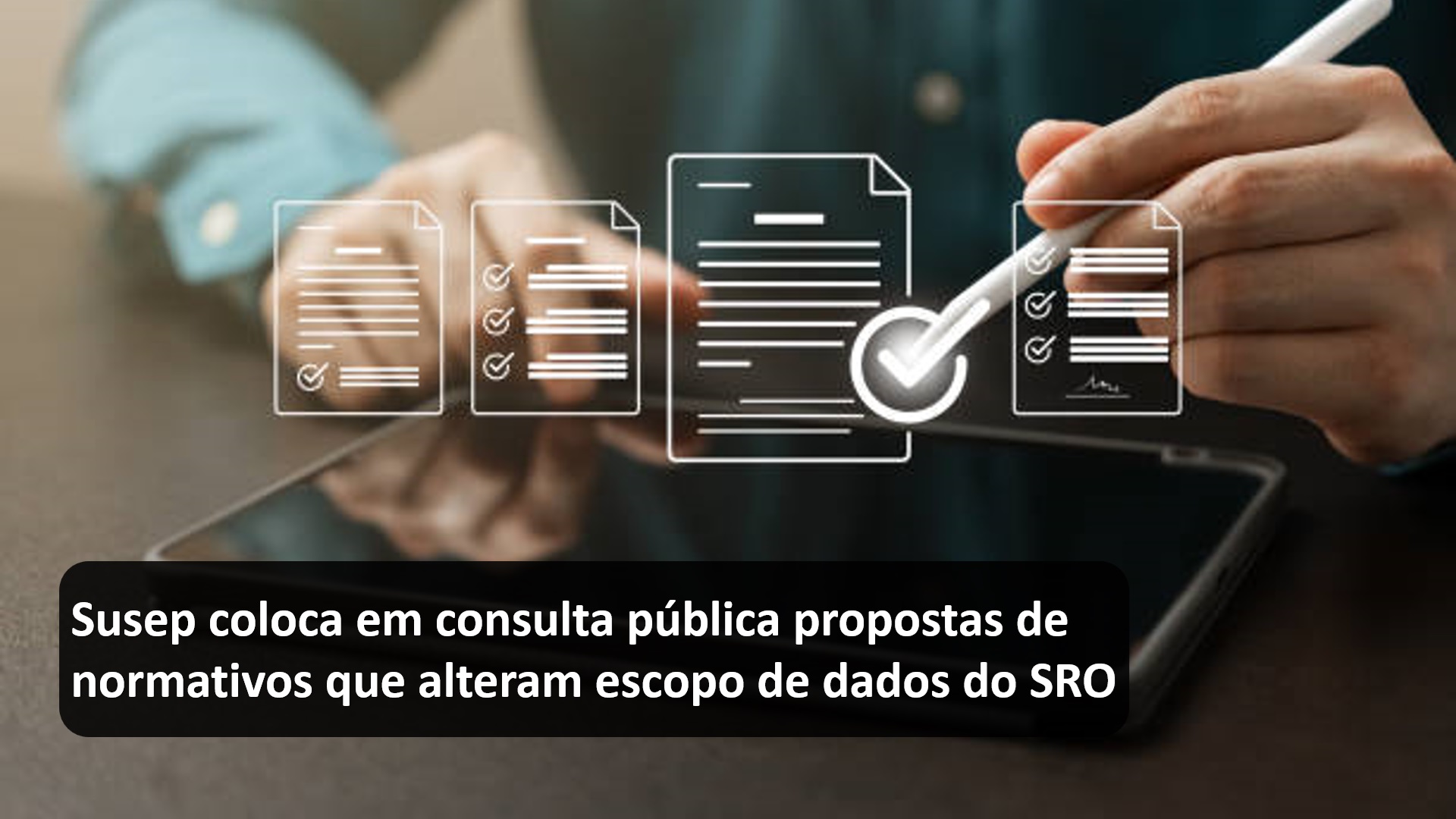 Susep coloca em consulta pública propostas de normativos que alteram escopo de dados do SRO
