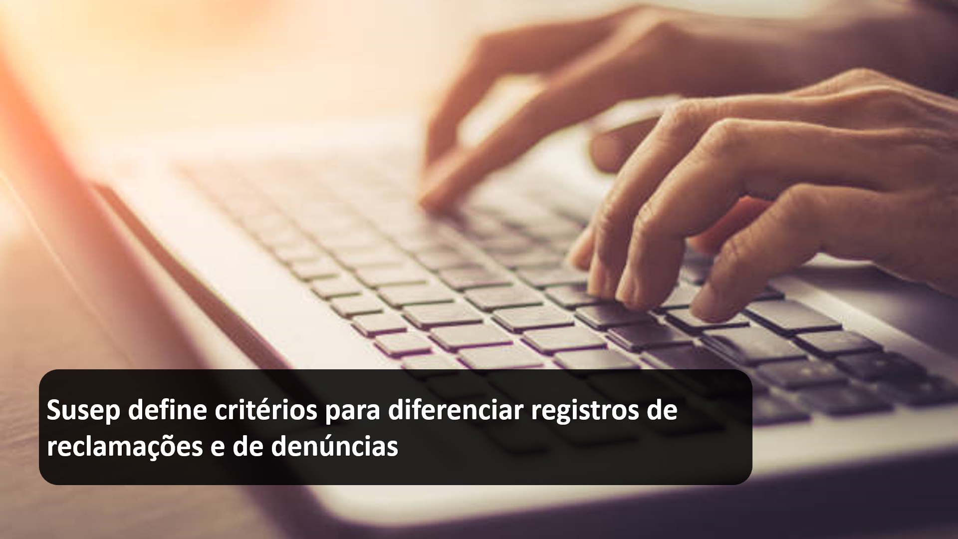 Susep define critérios para diferenciar registros de reclamações e de denúncias
