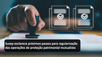 Susep esclarece próximos passos para regularização das operações de proteção patrimonial mutualista.jpg