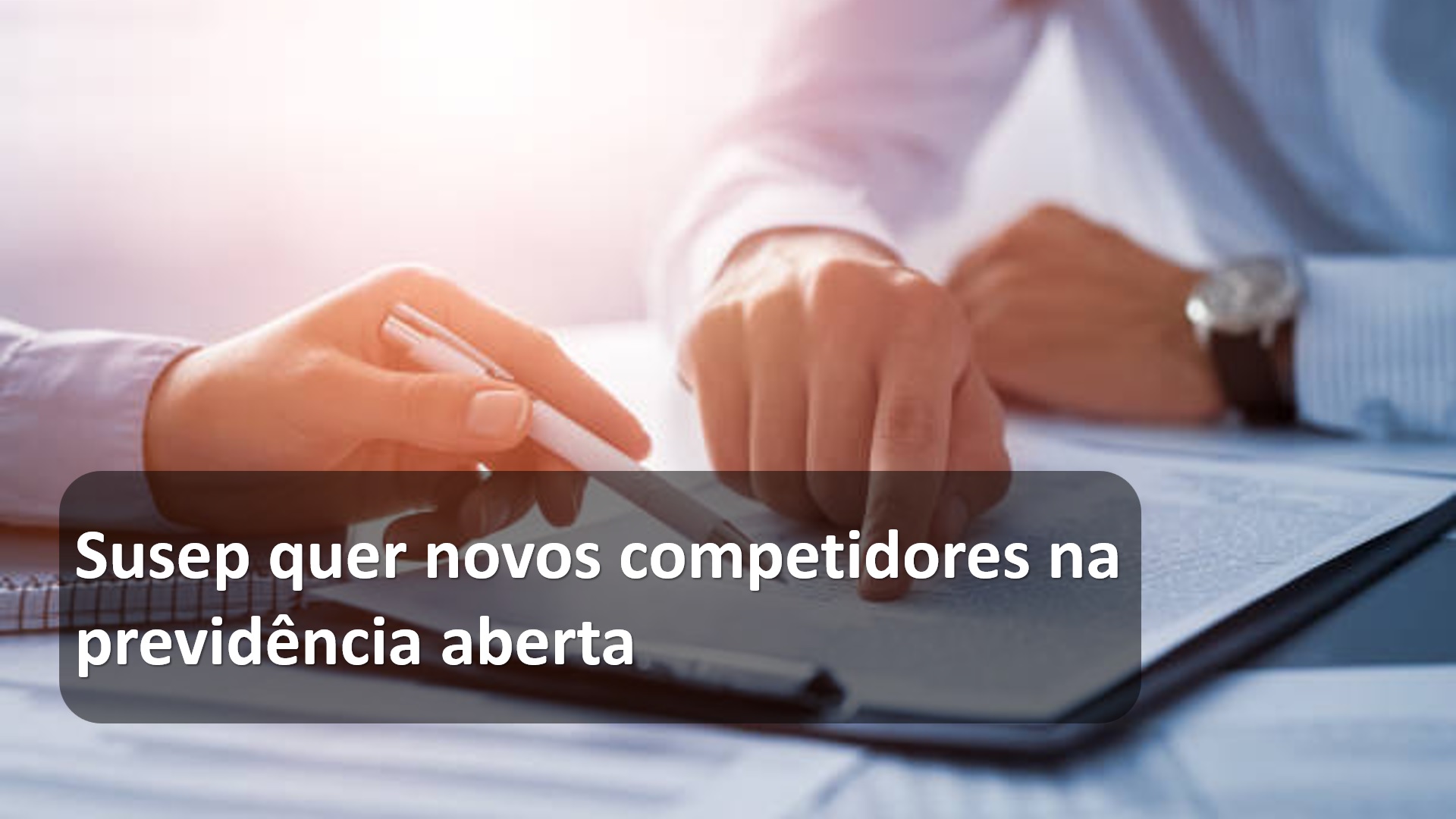Susep quer novos competidores na previdência aberta