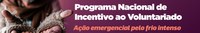 Programa Nacional de Incentivo ao Voluntariado inicia ação emergencial de arrecadação de itens de inverno