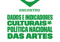 Encontro lança projeto “Dados e Indicadores Culturais na Política Nacional das Artes”