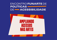 Funarte realiza Encontro de Políticas de Acessibilidade: Ampliando Acessos nas Artes