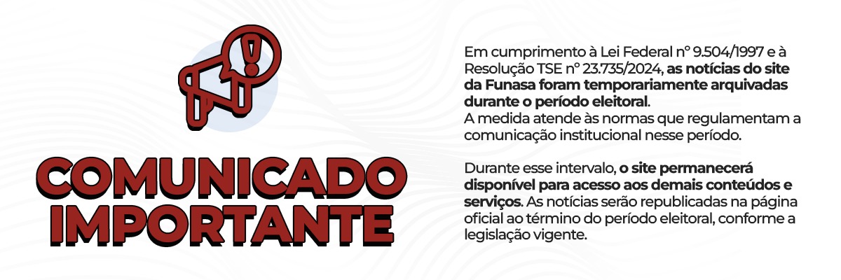 Comunicado Importante: notícias do site da Funasa arquivadas temporariamente no período eleitoral.