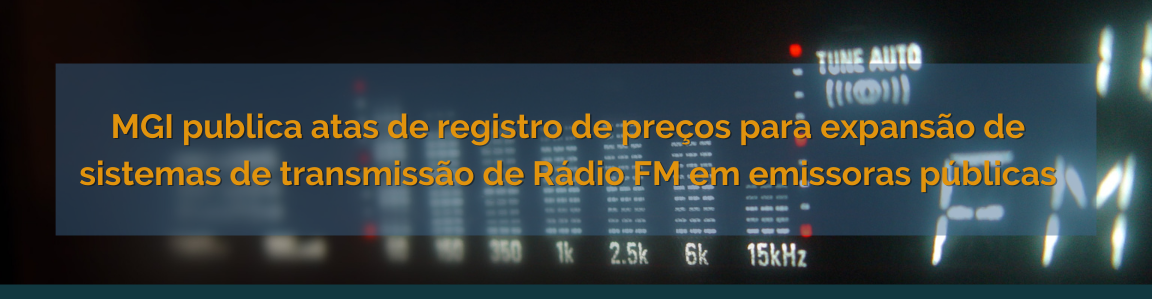 MGI publica atas de registro de preços para expansão de sistemas de transmissão de Rádio FM em emissoras públicas
