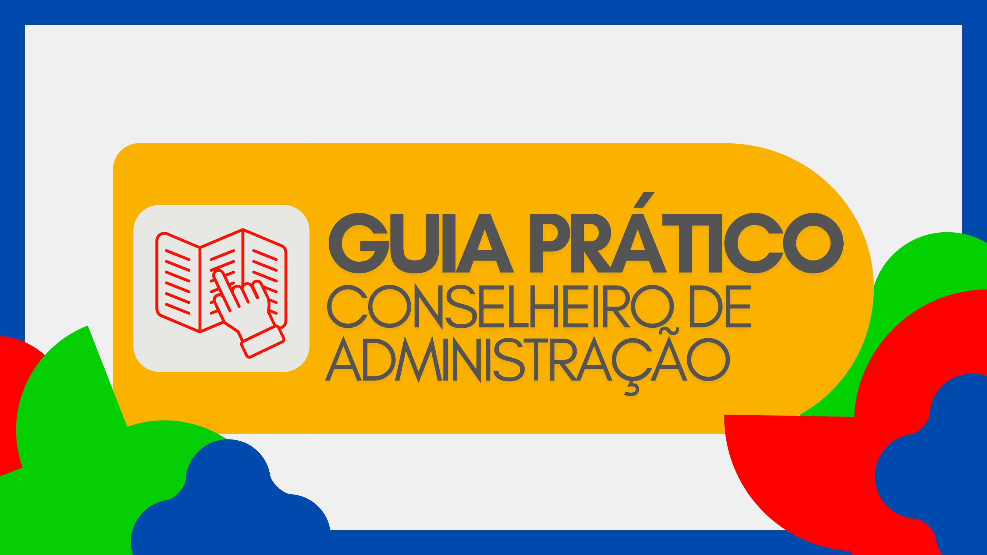 Imagem com fundo cinza claro e formas coloridas nas bordas (verde, vermelho e azul). No centro, há um retângulo amarelo com o texto “GUIA PRÁTICO CONSELHEIRO DE ADMINISTRAÇÃO” em letras grandes e cinza escuro. À esquerda, aparece um ícone de um livro aberto em vermelho, com uma mão apontando para o conteúdo, representando leitura e orientação prática.