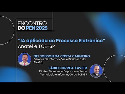 Encontro do PEN 2025 |  IA aplicada ao Processo Eletrônico – Anatel e TCE-SP
