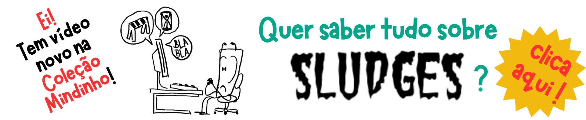 Banner ilustrativo para o vídeo 6 da Coleção Mindinho sobre Sludges.