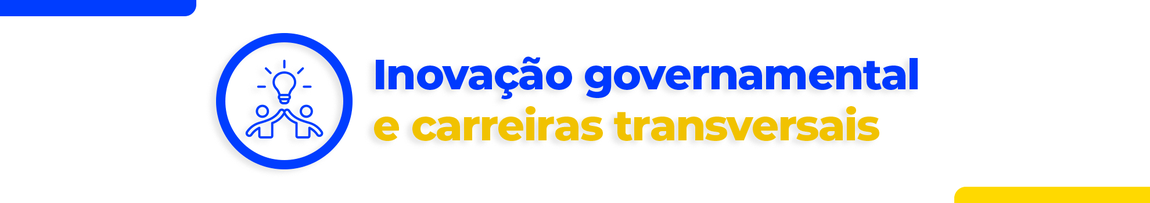 Banner de fundo claro com o texto em azul e amarelo ao centro: Inovação governamental e carreiras transversais