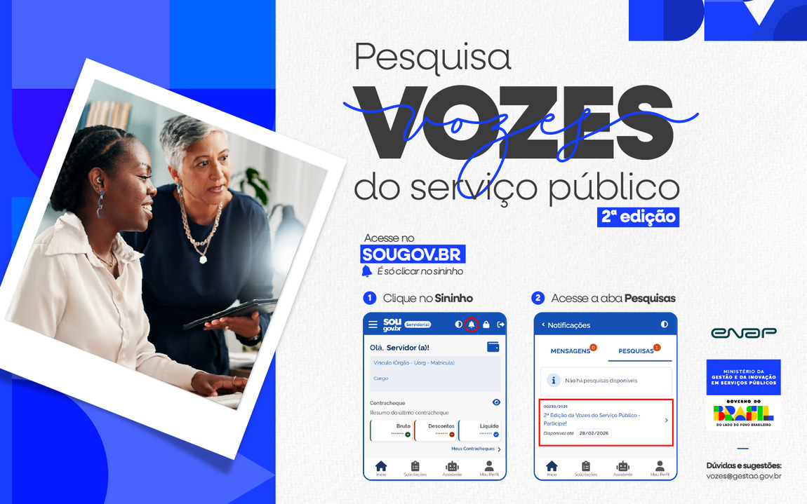 Passo a passo: Acesse o aplicativo SouGov, clique no Sininho e vá para a aba de Pesquisas, lá estará a Pesquisa Vozes do Serviço Público 2. A imagem apresenta um convite para participar de uma pesquisa chamada "Vozes do serviço público 2ª Edição". No design, há uma foto de duas pessoas, um homem e uma mulher, que parecem estar interagindo com um computador. O homem está sorrindo e a mulher parece pensativa.  O texto destaca a importância da pesquisa e informa que a participação pode ser feita até o dia 28 de Fevereiro. Também menciona que é possível acessar a pesquisa pelo aplicativo ou do site sougov.br. No canto superior direito, há um logotipo do governo federal do Brasil, indicando que a pesquisa é promovida pelo Ministério da Gestão e da Inovação em Serviços Públicos e da ENAP.