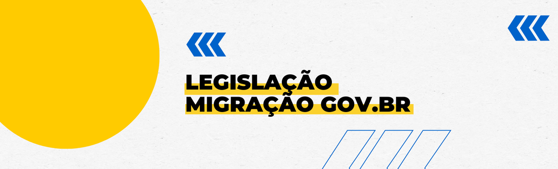 Fundo branco com duas setas azuis apontadas para o lado esquerdo e com três retângulos na vertical. Tem um círculo amarelado do lado esquerdo. Texto: Legislação Migração GOV.BR.