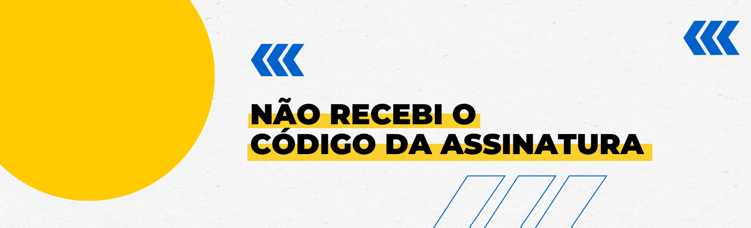 Fundo branco com duas setas azuis apontadas para o lado direito e com três retângulos na vertical. Texto: Não recebi o código da assinatura