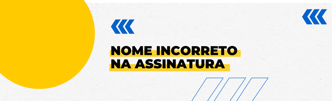 Fundo branco com duas setas azuis apontadas para o lado direito e com três retângulos na vertical. Texto: Nome incorreto na assinatura