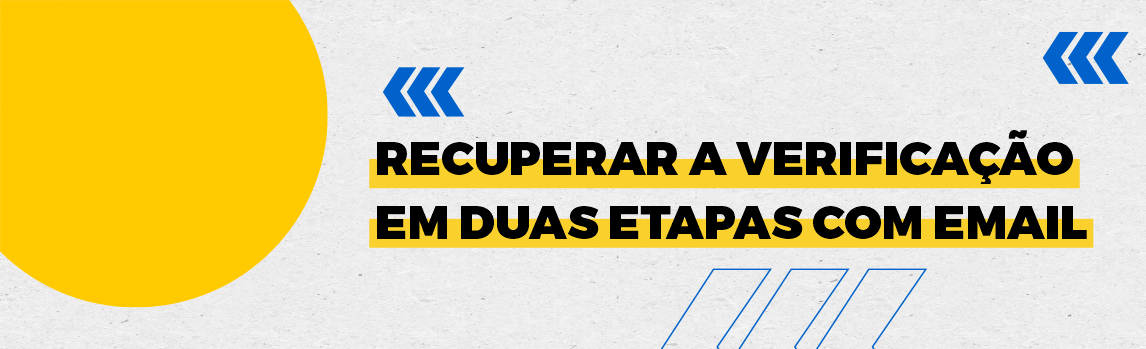 Fundo branco com duas setas azuis apontadas para o lado direito e com três retângulos na vertical. Texto: Recuperar verificação em duas etapas com e-mail
