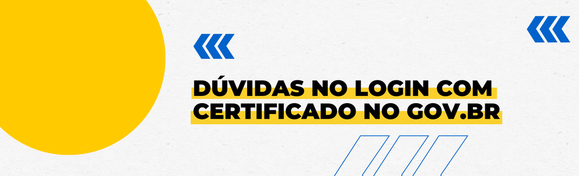 Fundo branco com duas setas azuis apontadas para o lado direito e com três retângulos na vertical. Texto: Dúvidas no login com certificado no gov.br