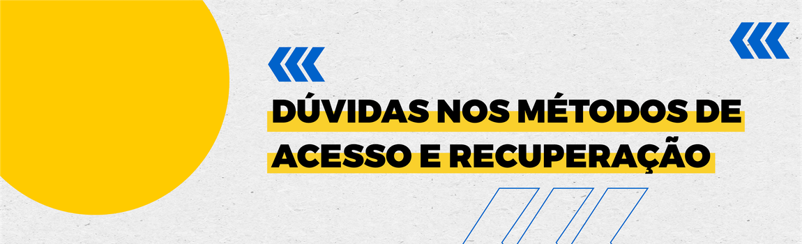 Fundo branco com duas setas azuis apontadas para o lado direito e com três retângulos na vertical. Texto: Dúvidas nos métodos de acesso e recuperação