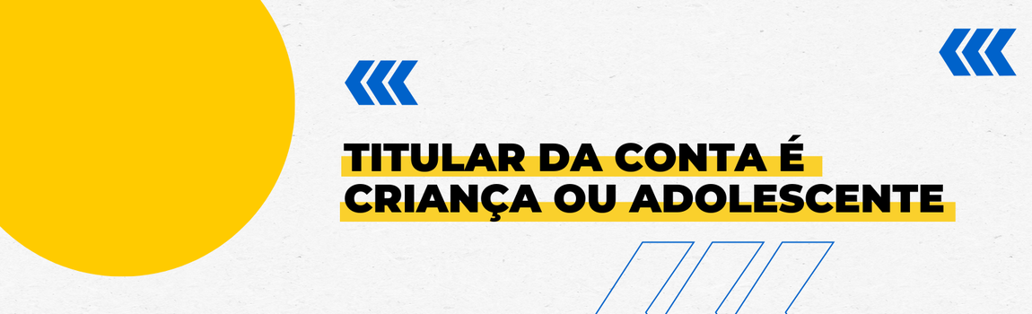 Fundo branco com duas setas azuis apontadas para o lado direito e com três retângulos na vertical. Texto: Titular da conta é criança ou adolescente