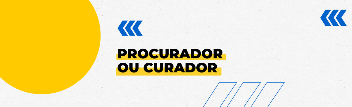 Fundo branco com duas setas azuis apontadas para o lado direito e com três retângulos na vertical. Texto: Procurador ou curador