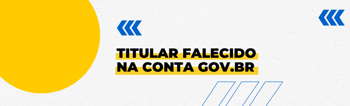 Fundo branco com duas setas azuis apontadas para o lado direito e com três retângulos na vertical. Texto: Titular falecido na conta gov.br