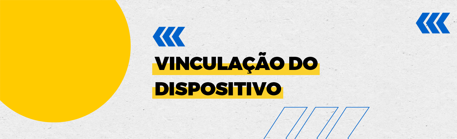 Fundo branco com duas setas azuis apontadas para o lado direito e com três retângulos na vertical. Texto: Vinculação do dispositivo