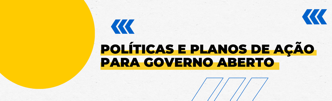 Fundo branco com duas setas azuis apontadas para o lado direito e com três retângulos na vertical. Texto: Políticas e Planos de ação para Governo Aberto