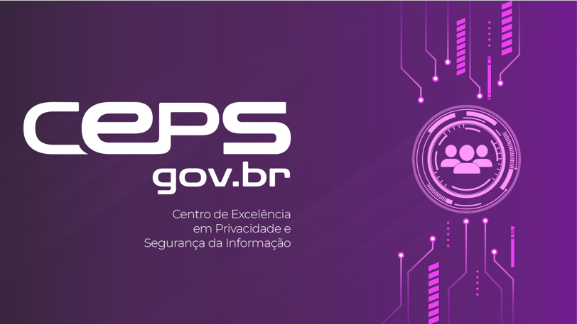 Fundo Roxo. Texto: CEPS gov.br Centro de Excelência em Privacidade e Segurança da Informação.