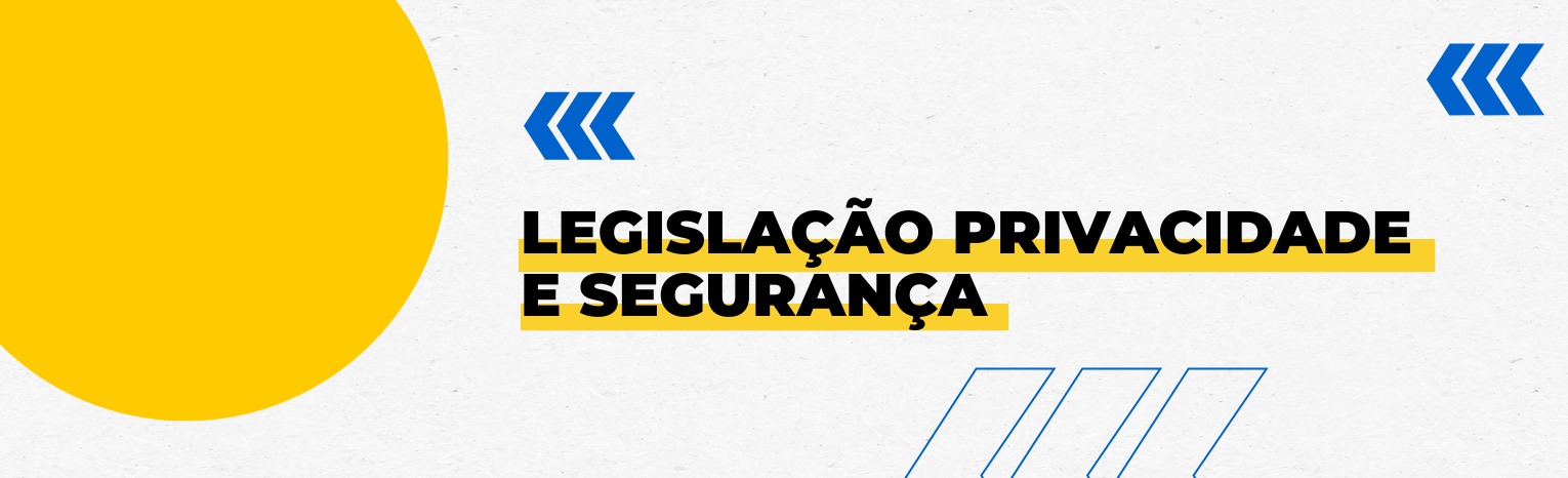 Fundo branco com duas setas azuis apontadas para o lado esquerdo e com três retângulos na vertical. Tem um círculo amarelado do lado esquerdo. Texto: Privacidade e Segurança.
